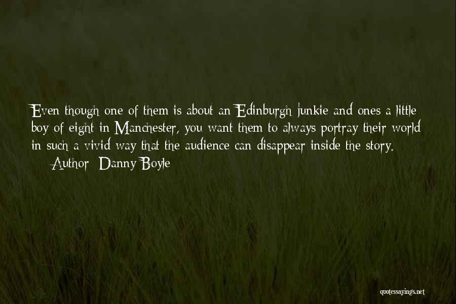 Danny Boyle Quotes: Even Though One Of Them Is About An Edinburgh Junkie And Ones A Little Boy Of Eight In Manchester, You