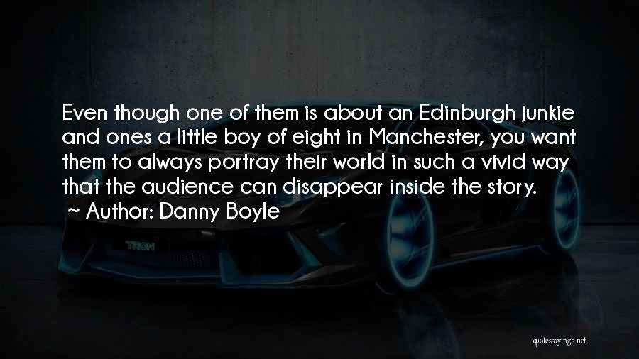 Danny Boyle Quotes: Even Though One Of Them Is About An Edinburgh Junkie And Ones A Little Boy Of Eight In Manchester, You