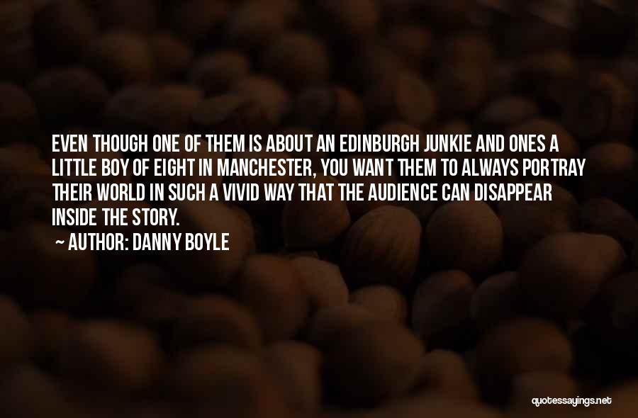 Danny Boyle Quotes: Even Though One Of Them Is About An Edinburgh Junkie And Ones A Little Boy Of Eight In Manchester, You