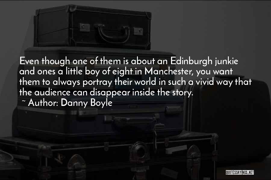 Danny Boyle Quotes: Even Though One Of Them Is About An Edinburgh Junkie And Ones A Little Boy Of Eight In Manchester, You