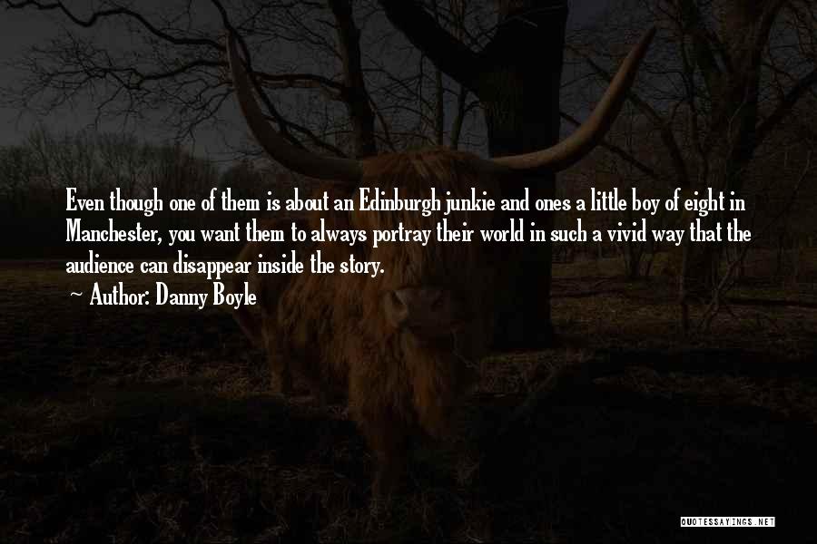 Danny Boyle Quotes: Even Though One Of Them Is About An Edinburgh Junkie And Ones A Little Boy Of Eight In Manchester, You