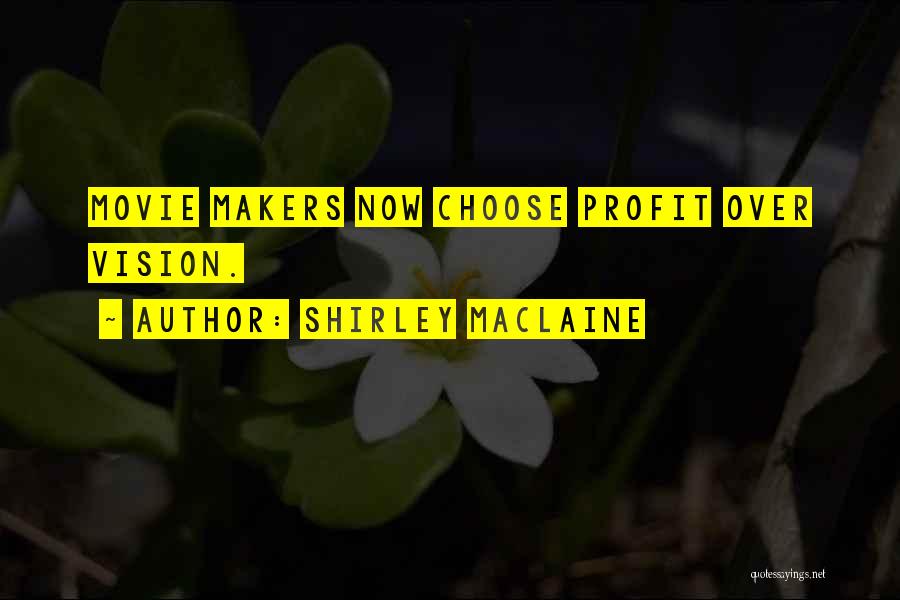 Shirley Maclaine Quotes: Movie Makers Now Choose Profit Over Vision.
