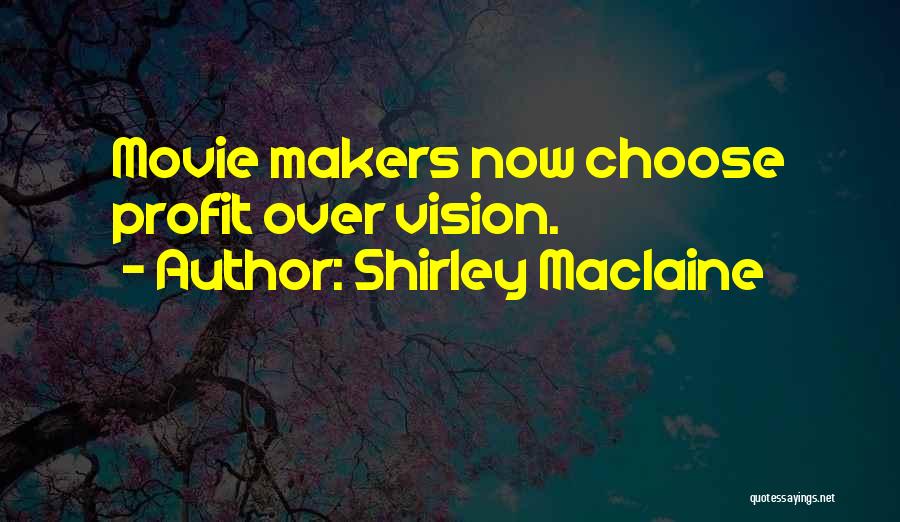 Shirley Maclaine Quotes: Movie Makers Now Choose Profit Over Vision.