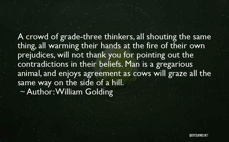 William Golding Quotes: A Crowd Of Grade-three Thinkers, All Shouting The Same Thing, All Warming Their Hands At The Fire Of Their Own