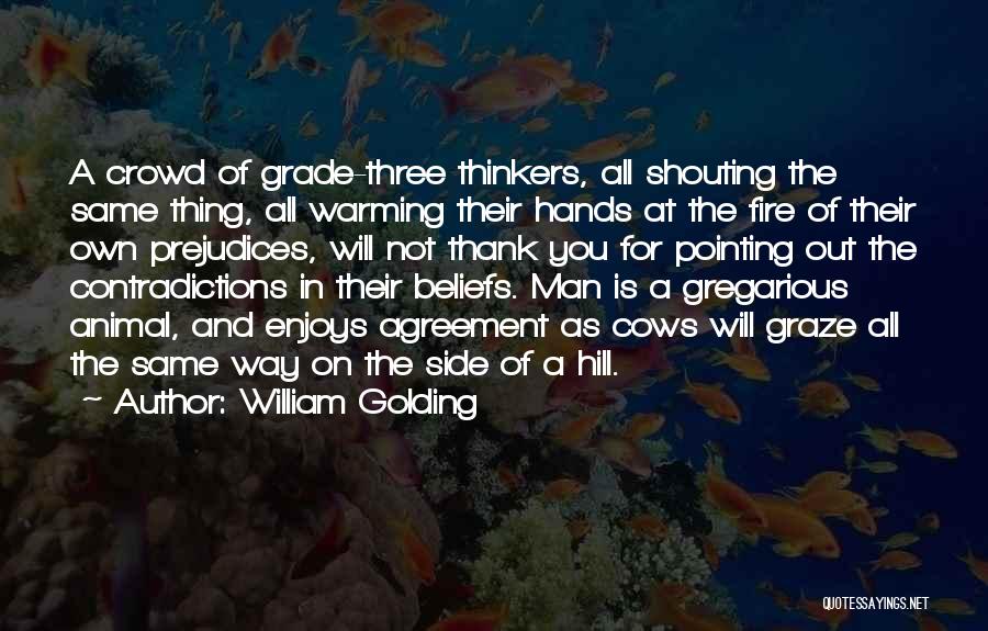 William Golding Quotes: A Crowd Of Grade-three Thinkers, All Shouting The Same Thing, All Warming Their Hands At The Fire Of Their Own