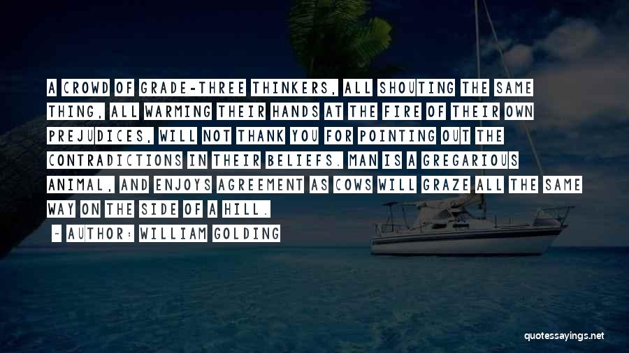 William Golding Quotes: A Crowd Of Grade-three Thinkers, All Shouting The Same Thing, All Warming Their Hands At The Fire Of Their Own