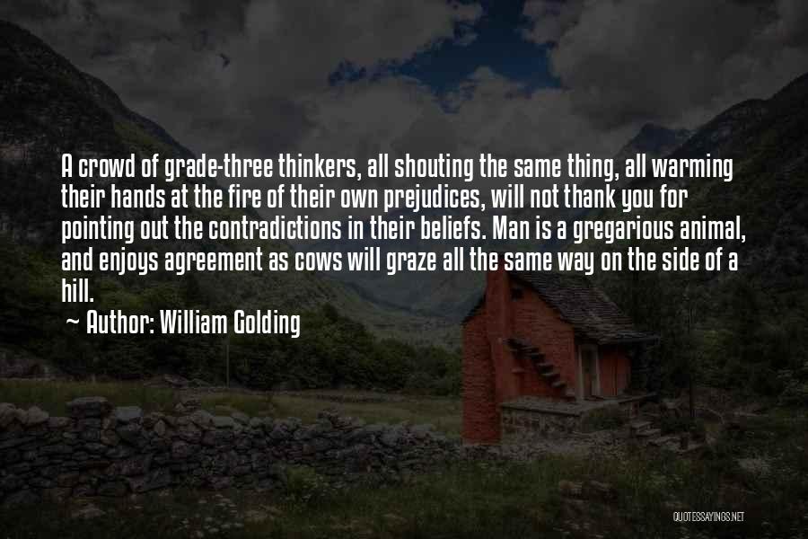 William Golding Quotes: A Crowd Of Grade-three Thinkers, All Shouting The Same Thing, All Warming Their Hands At The Fire Of Their Own