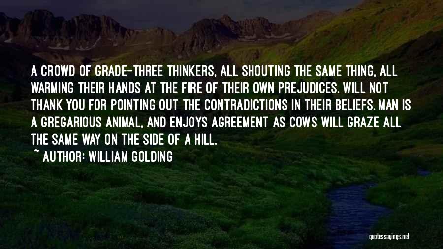 William Golding Quotes: A Crowd Of Grade-three Thinkers, All Shouting The Same Thing, All Warming Their Hands At The Fire Of Their Own