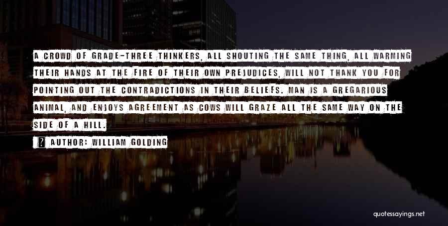 William Golding Quotes: A Crowd Of Grade-three Thinkers, All Shouting The Same Thing, All Warming Their Hands At The Fire Of Their Own