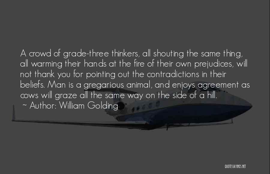 William Golding Quotes: A Crowd Of Grade-three Thinkers, All Shouting The Same Thing, All Warming Their Hands At The Fire Of Their Own