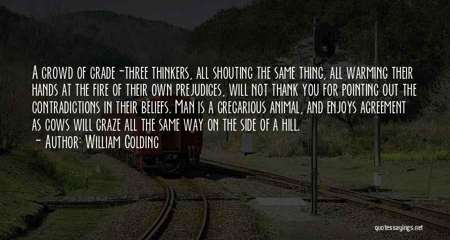 William Golding Quotes: A Crowd Of Grade-three Thinkers, All Shouting The Same Thing, All Warming Their Hands At The Fire Of Their Own