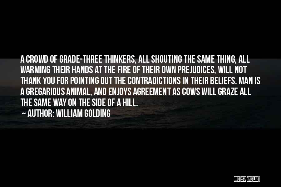 William Golding Quotes: A Crowd Of Grade-three Thinkers, All Shouting The Same Thing, All Warming Their Hands At The Fire Of Their Own