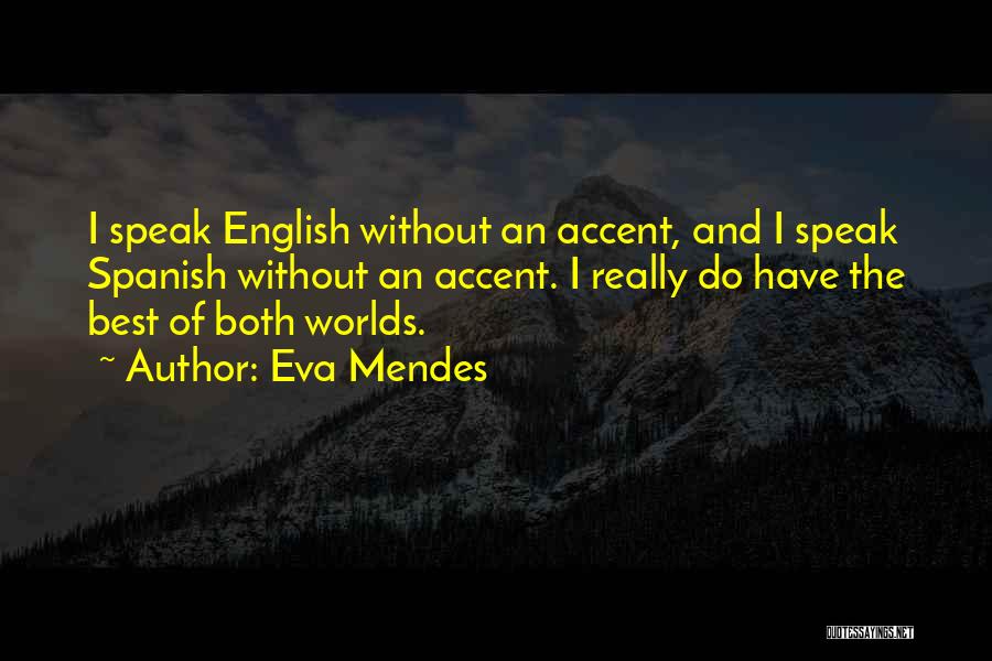Eva Mendes Quotes: I Speak English Without An Accent, And I Speak Spanish Without An Accent. I Really Do Have The Best Of