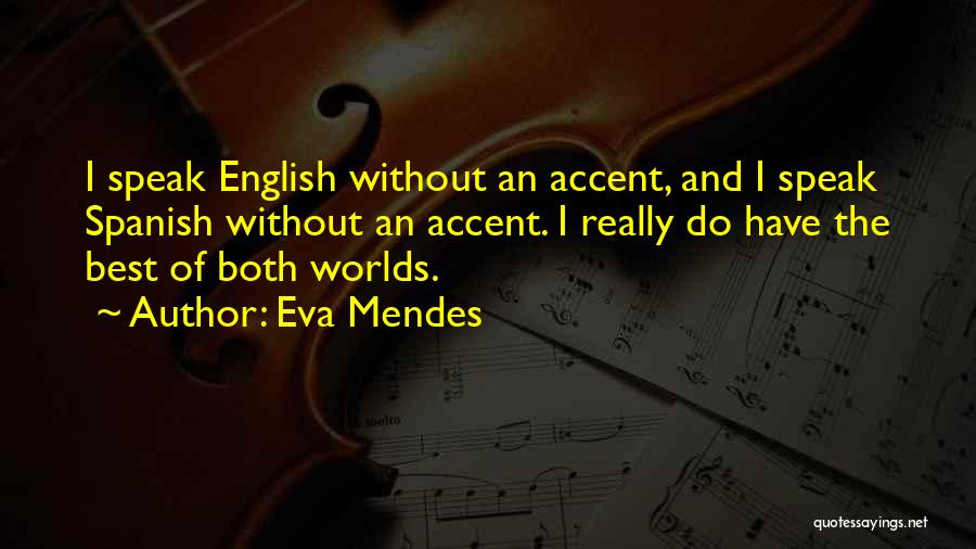 Eva Mendes Quotes: I Speak English Without An Accent, And I Speak Spanish Without An Accent. I Really Do Have The Best Of