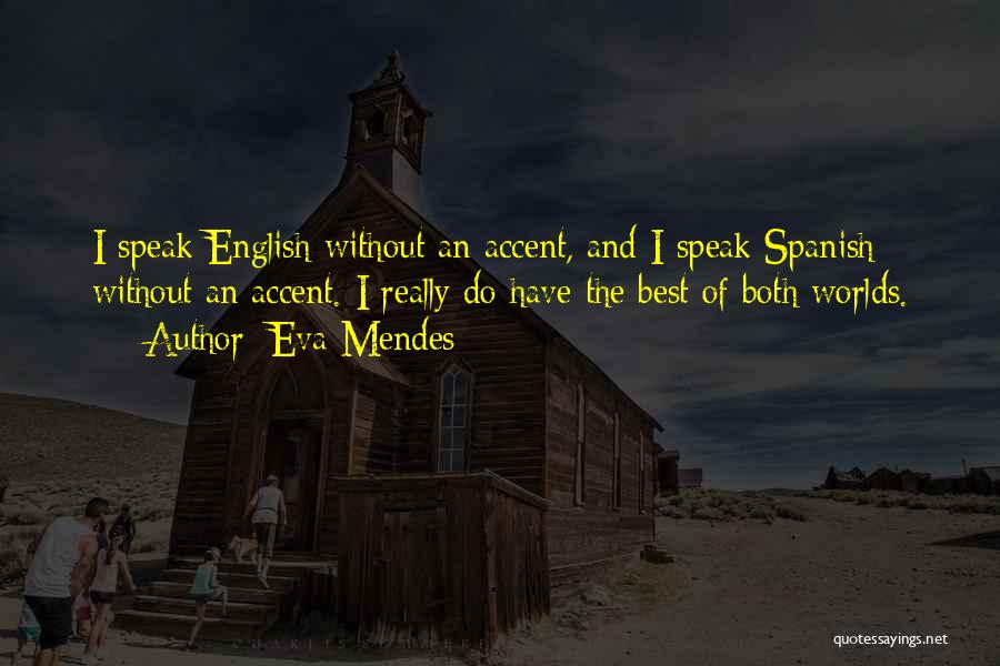 Eva Mendes Quotes: I Speak English Without An Accent, And I Speak Spanish Without An Accent. I Really Do Have The Best Of