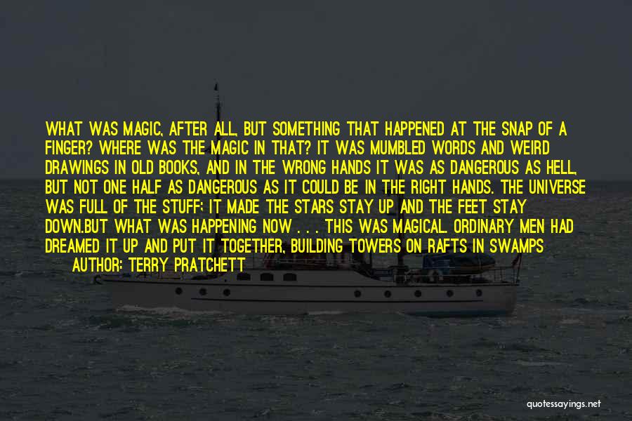 Terry Pratchett Quotes: What Was Magic, After All, But Something That Happened At The Snap Of A Finger? Where Was The Magic In