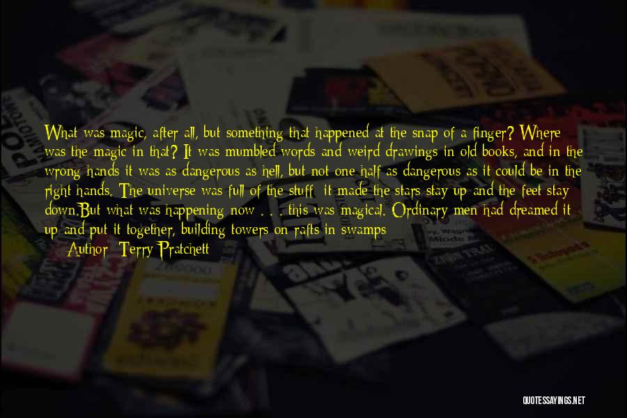 Terry Pratchett Quotes: What Was Magic, After All, But Something That Happened At The Snap Of A Finger? Where Was The Magic In