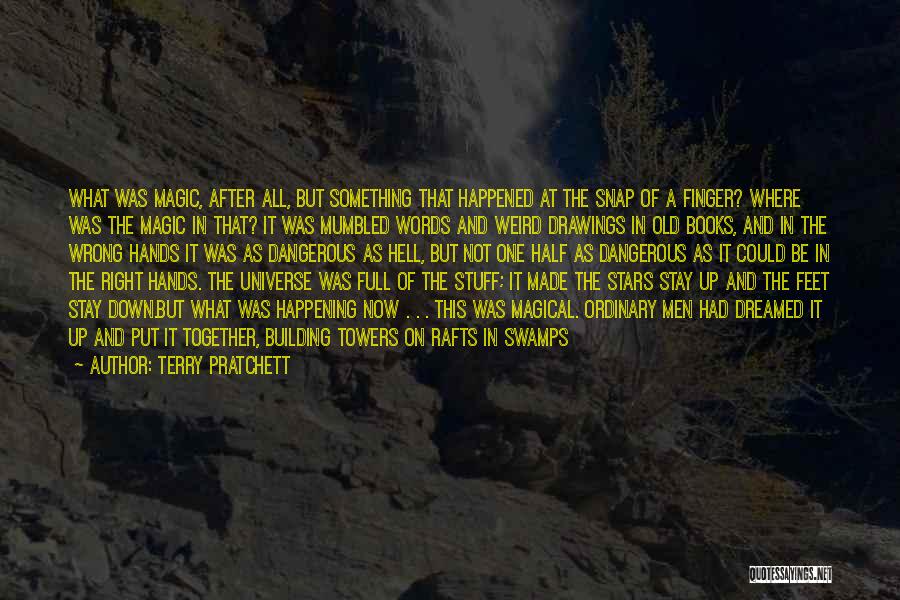 Terry Pratchett Quotes: What Was Magic, After All, But Something That Happened At The Snap Of A Finger? Where Was The Magic In