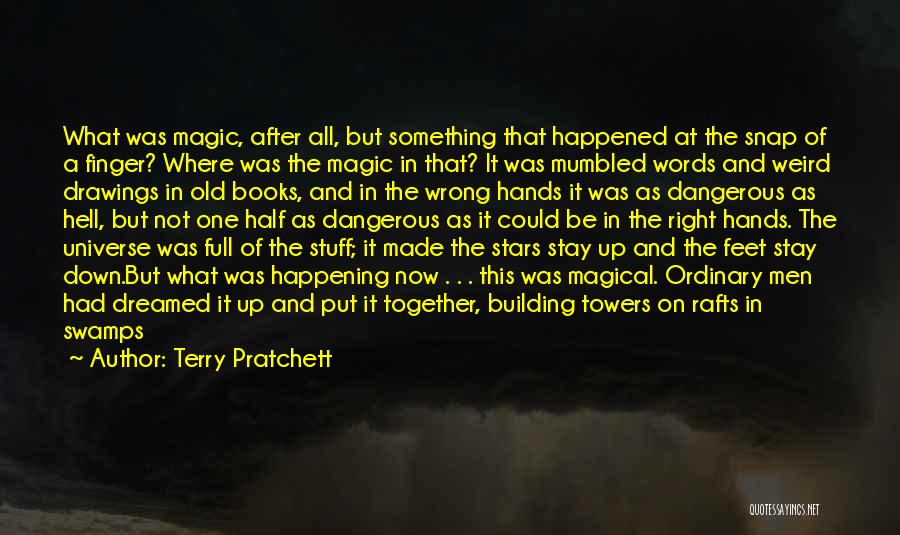 Terry Pratchett Quotes: What Was Magic, After All, But Something That Happened At The Snap Of A Finger? Where Was The Magic In