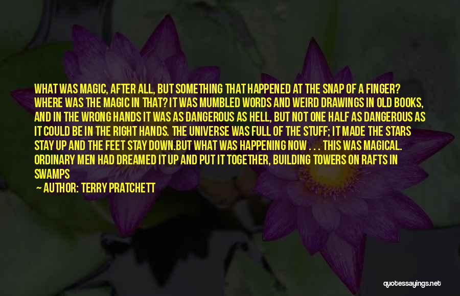 Terry Pratchett Quotes: What Was Magic, After All, But Something That Happened At The Snap Of A Finger? Where Was The Magic In