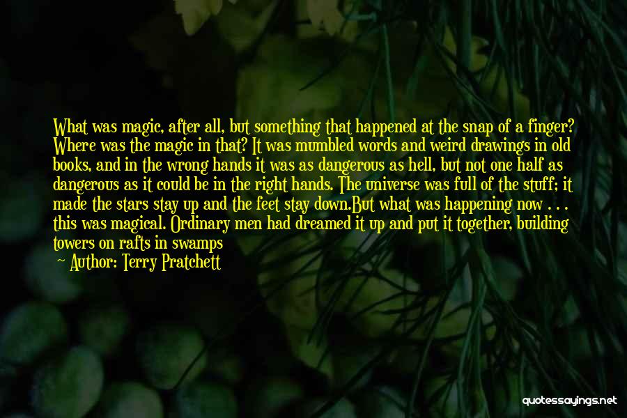 Terry Pratchett Quotes: What Was Magic, After All, But Something That Happened At The Snap Of A Finger? Where Was The Magic In