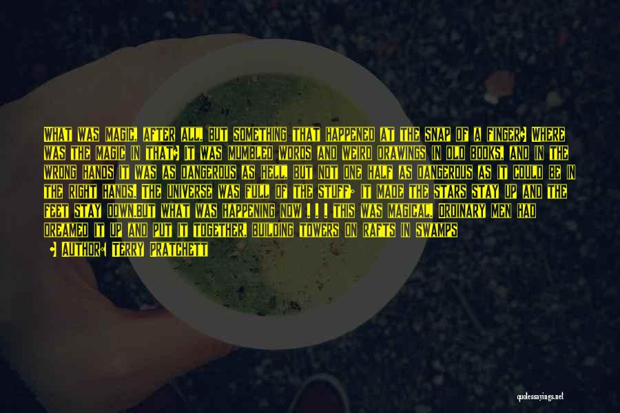 Terry Pratchett Quotes: What Was Magic, After All, But Something That Happened At The Snap Of A Finger? Where Was The Magic In