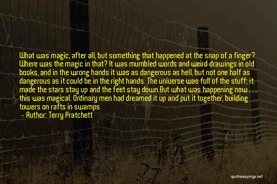 Terry Pratchett Quotes: What Was Magic, After All, But Something That Happened At The Snap Of A Finger? Where Was The Magic In