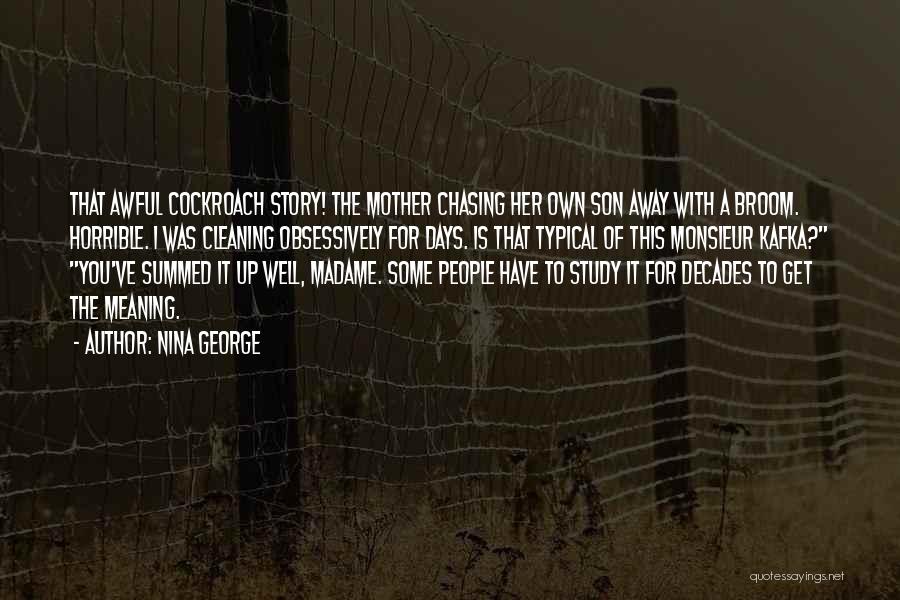 Nina George Quotes: That Awful Cockroach Story! The Mother Chasing Her Own Son Away With A Broom. Horrible. I Was Cleaning Obsessively For