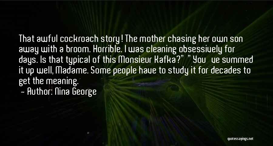 Nina George Quotes: That Awful Cockroach Story! The Mother Chasing Her Own Son Away With A Broom. Horrible. I Was Cleaning Obsessively For