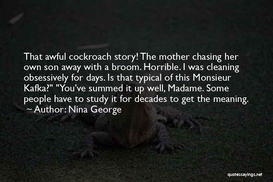 Nina George Quotes: That Awful Cockroach Story! The Mother Chasing Her Own Son Away With A Broom. Horrible. I Was Cleaning Obsessively For