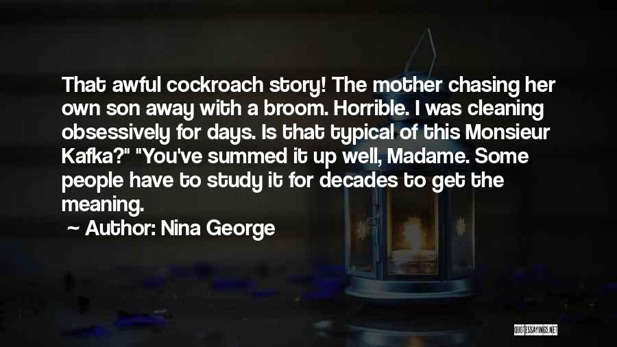 Nina George Quotes: That Awful Cockroach Story! The Mother Chasing Her Own Son Away With A Broom. Horrible. I Was Cleaning Obsessively For