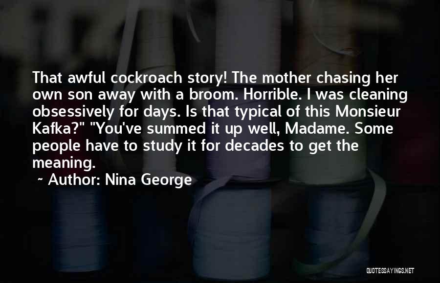 Nina George Quotes: That Awful Cockroach Story! The Mother Chasing Her Own Son Away With A Broom. Horrible. I Was Cleaning Obsessively For