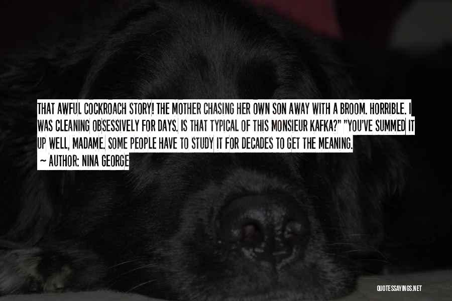 Nina George Quotes: That Awful Cockroach Story! The Mother Chasing Her Own Son Away With A Broom. Horrible. I Was Cleaning Obsessively For