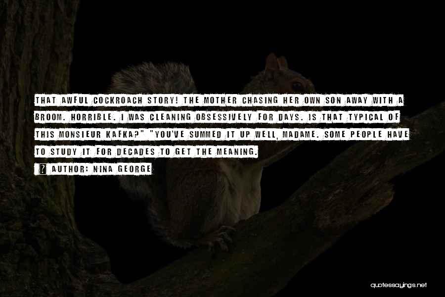 Nina George Quotes: That Awful Cockroach Story! The Mother Chasing Her Own Son Away With A Broom. Horrible. I Was Cleaning Obsessively For