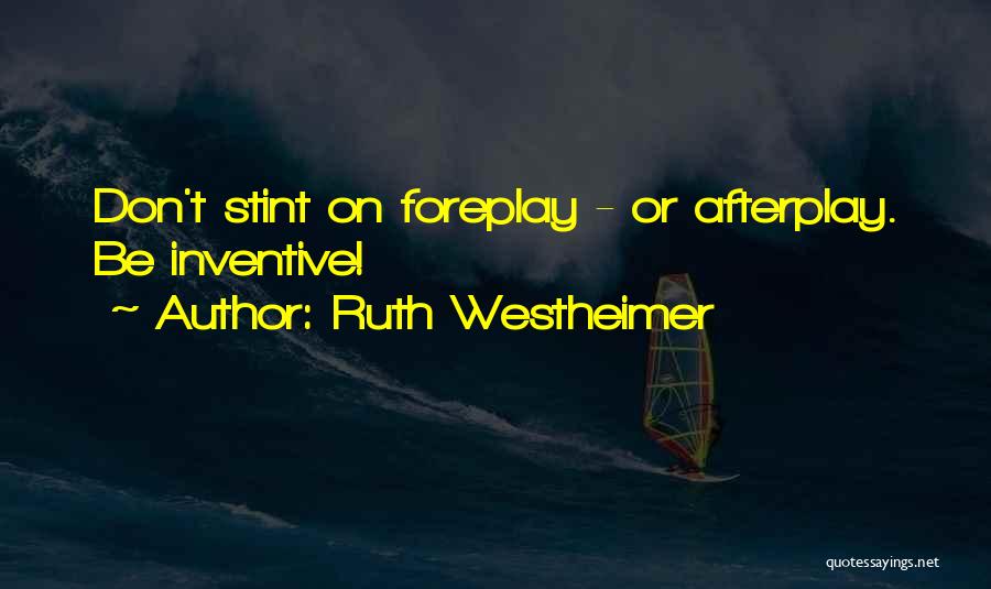 Ruth Westheimer Quotes: Don't Stint On Foreplay - Or Afterplay. Be Inventive!