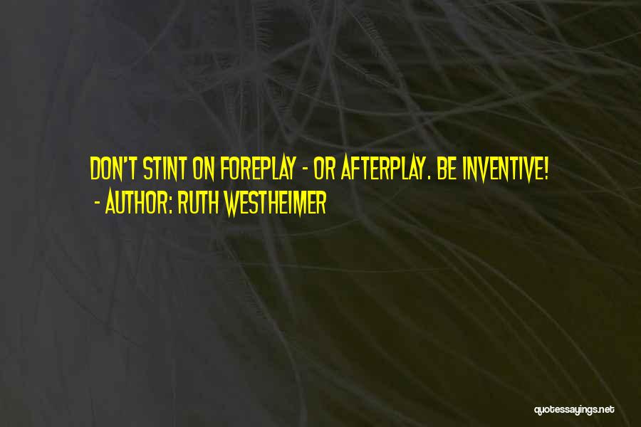 Ruth Westheimer Quotes: Don't Stint On Foreplay - Or Afterplay. Be Inventive!