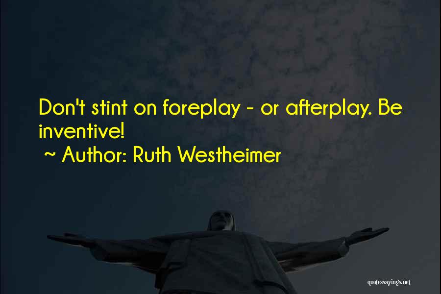 Ruth Westheimer Quotes: Don't Stint On Foreplay - Or Afterplay. Be Inventive!