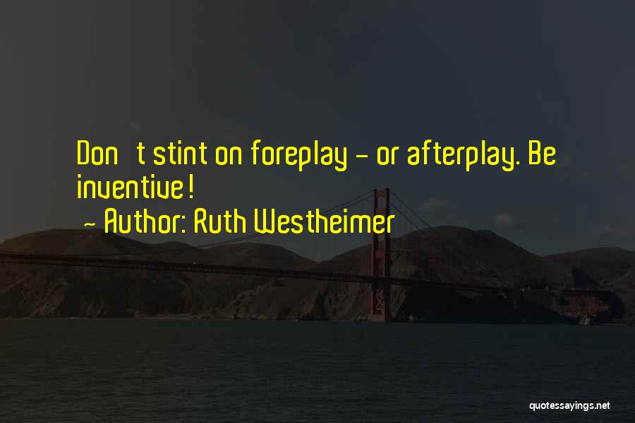 Ruth Westheimer Quotes: Don't Stint On Foreplay - Or Afterplay. Be Inventive!