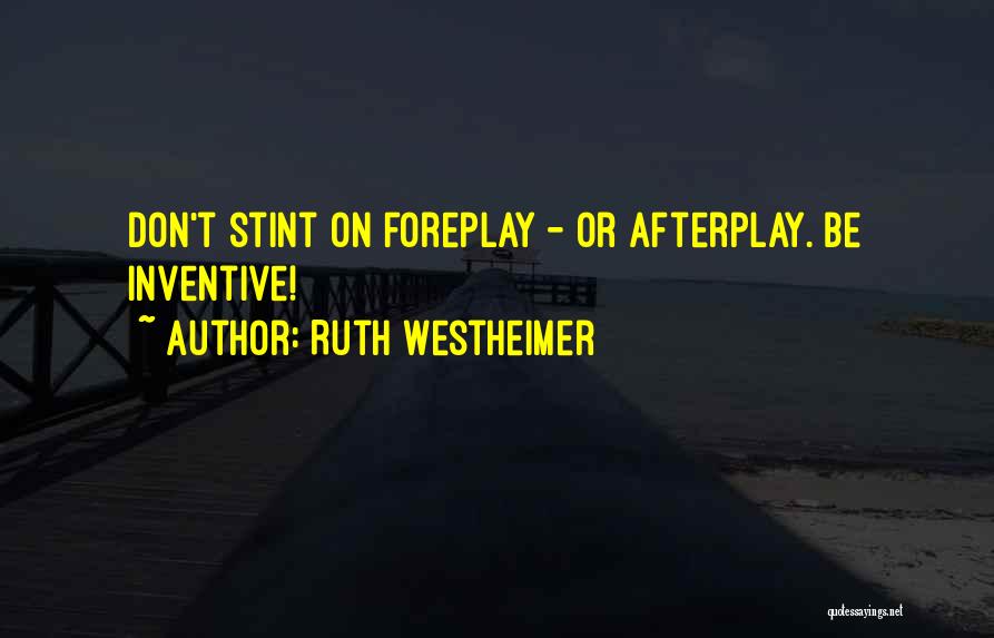 Ruth Westheimer Quotes: Don't Stint On Foreplay - Or Afterplay. Be Inventive!