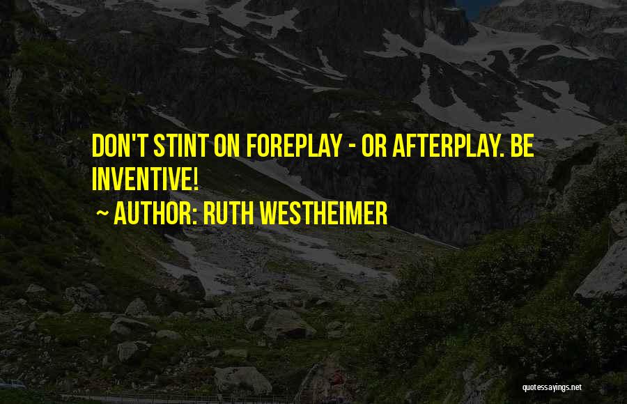 Ruth Westheimer Quotes: Don't Stint On Foreplay - Or Afterplay. Be Inventive!