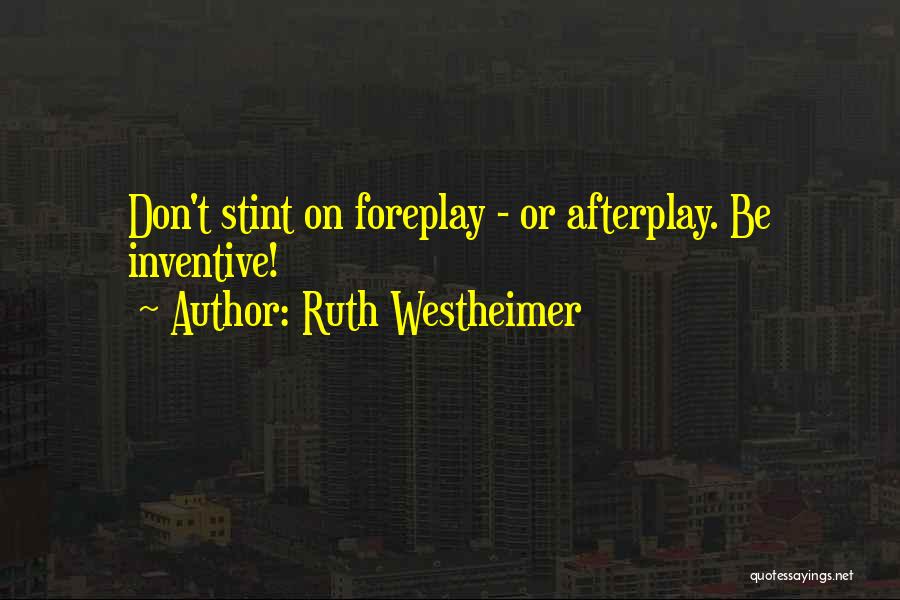 Ruth Westheimer Quotes: Don't Stint On Foreplay - Or Afterplay. Be Inventive!