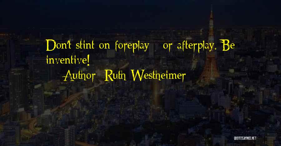 Ruth Westheimer Quotes: Don't Stint On Foreplay - Or Afterplay. Be Inventive!