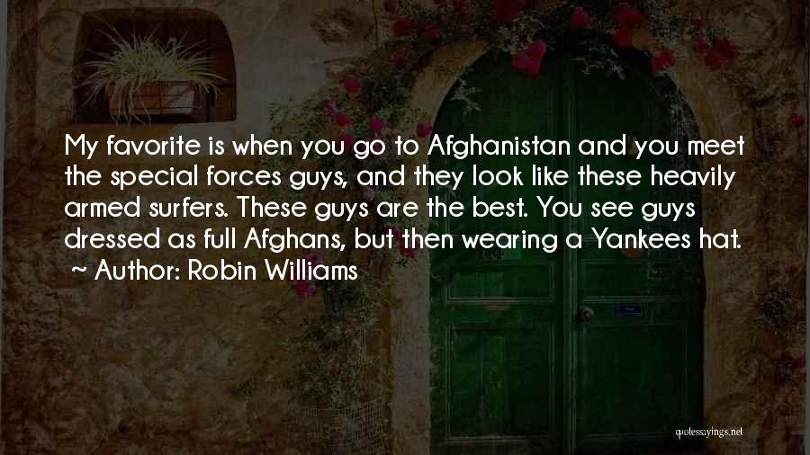 Robin Williams Quotes: My Favorite Is When You Go To Afghanistan And You Meet The Special Forces Guys, And They Look Like These