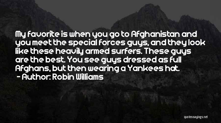 Robin Williams Quotes: My Favorite Is When You Go To Afghanistan And You Meet The Special Forces Guys, And They Look Like These