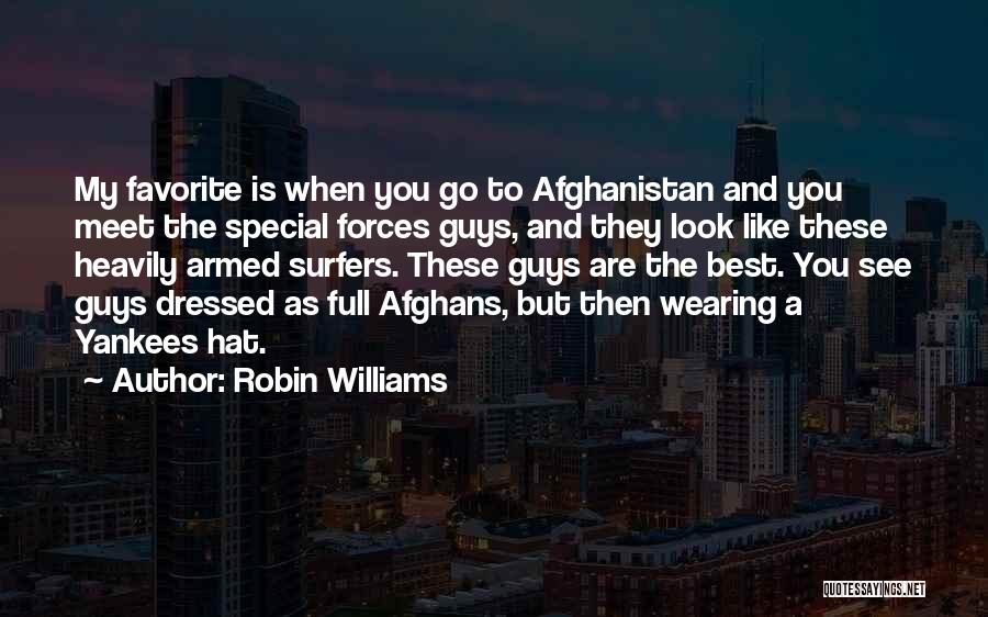 Robin Williams Quotes: My Favorite Is When You Go To Afghanistan And You Meet The Special Forces Guys, And They Look Like These