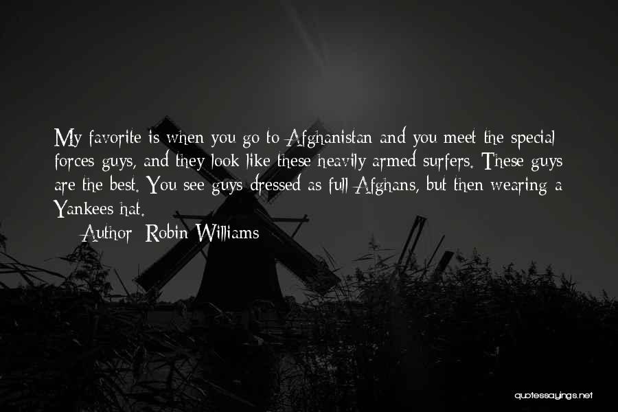 Robin Williams Quotes: My Favorite Is When You Go To Afghanistan And You Meet The Special Forces Guys, And They Look Like These