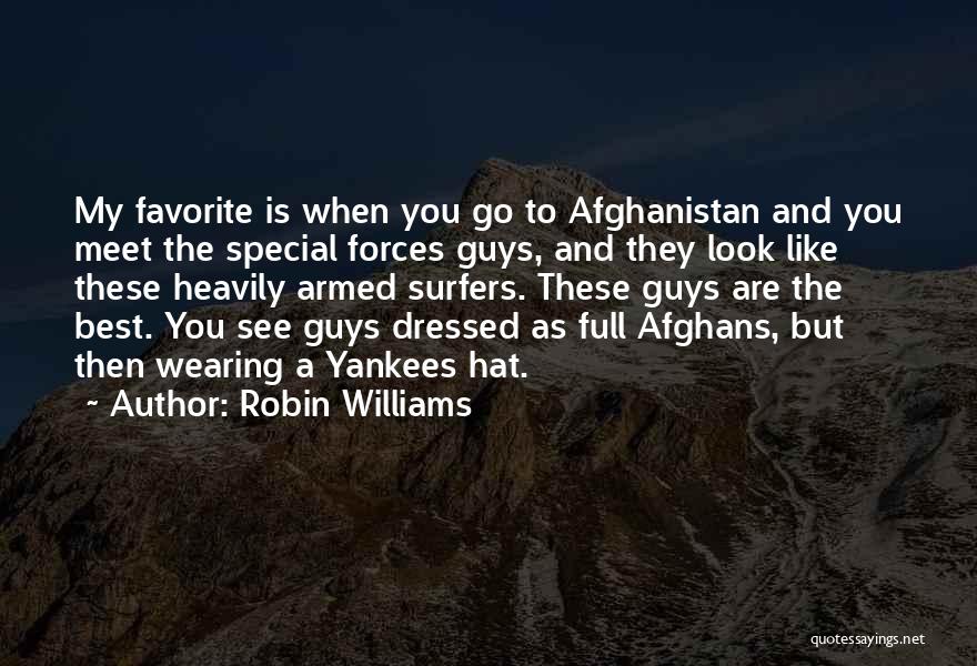 Robin Williams Quotes: My Favorite Is When You Go To Afghanistan And You Meet The Special Forces Guys, And They Look Like These