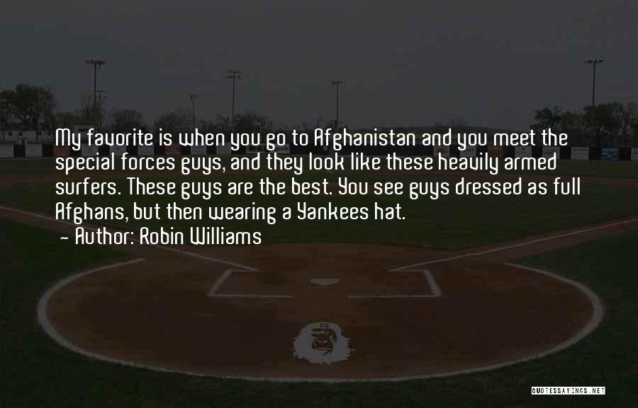 Robin Williams Quotes: My Favorite Is When You Go To Afghanistan And You Meet The Special Forces Guys, And They Look Like These