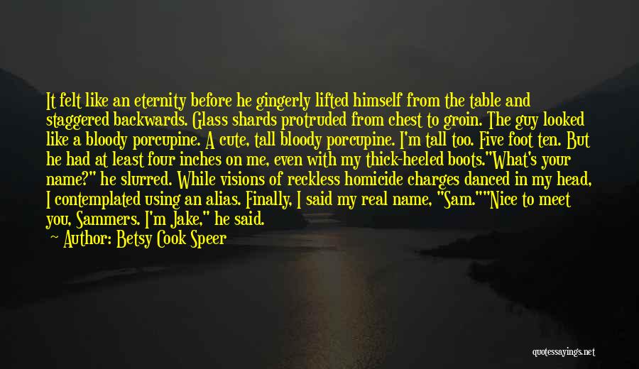 Betsy Cook Speer Quotes: It Felt Like An Eternity Before He Gingerly Lifted Himself From The Table And Staggered Backwards. Glass Shards Protruded From