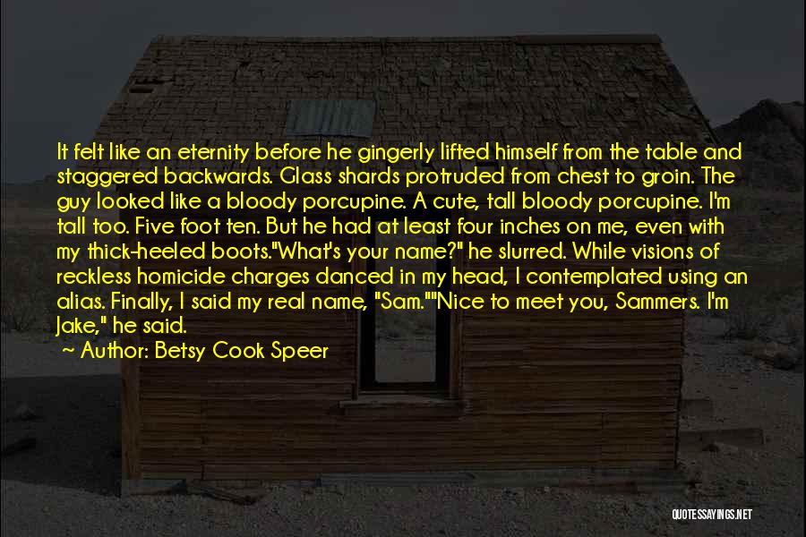 Betsy Cook Speer Quotes: It Felt Like An Eternity Before He Gingerly Lifted Himself From The Table And Staggered Backwards. Glass Shards Protruded From
